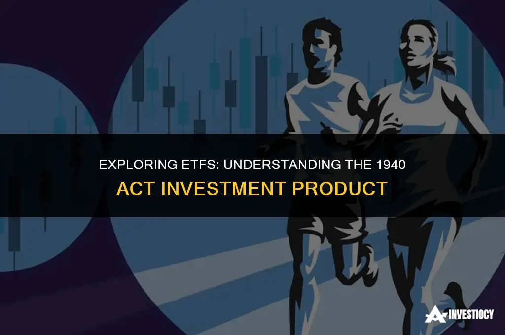 are etfs 1940 act investment product