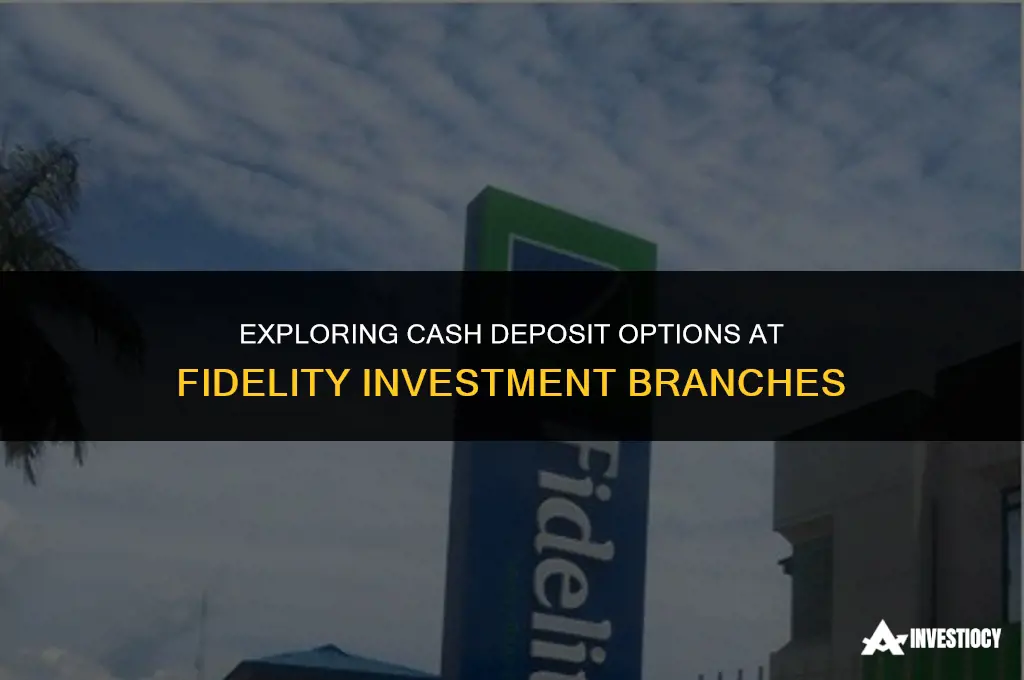 do fidelity investment branches take cash deposits