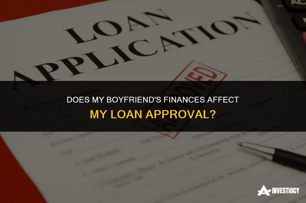 does my boyfriends finances count on my loan approval