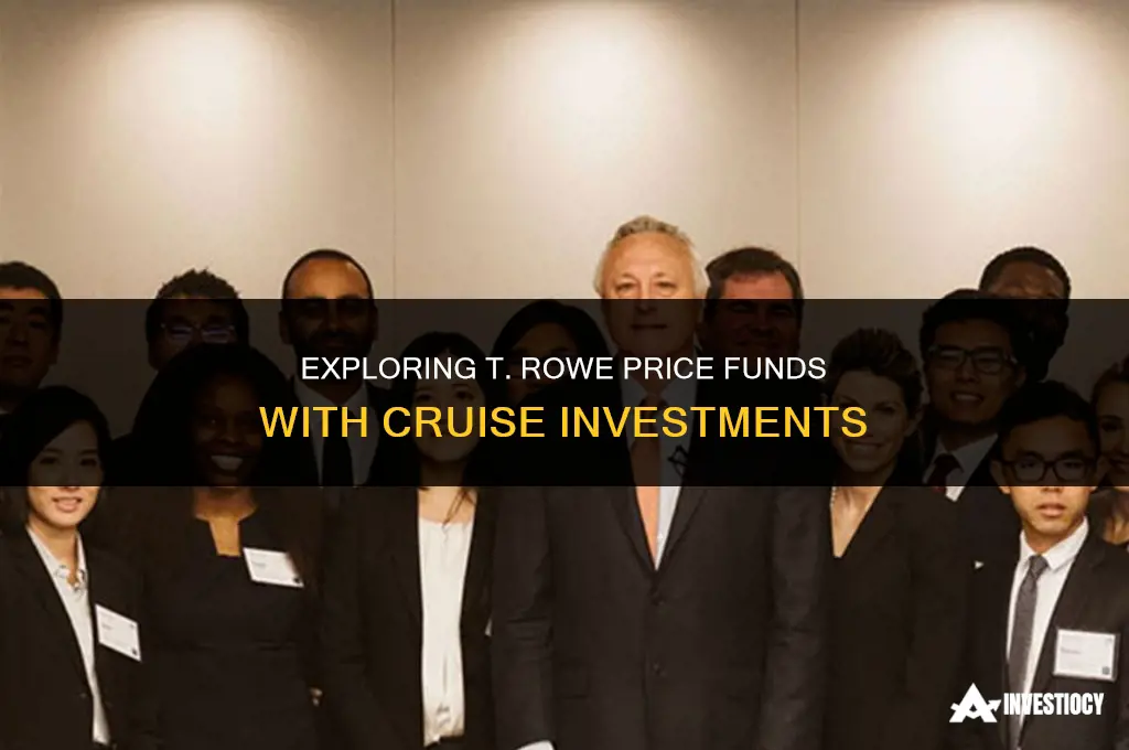 what t rowe price funds include cruise investment